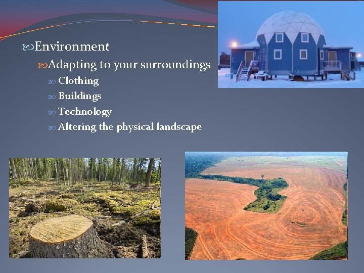  Environment Adapting to your surroundings Clothing Buildings Technology Altering the physical landscape 