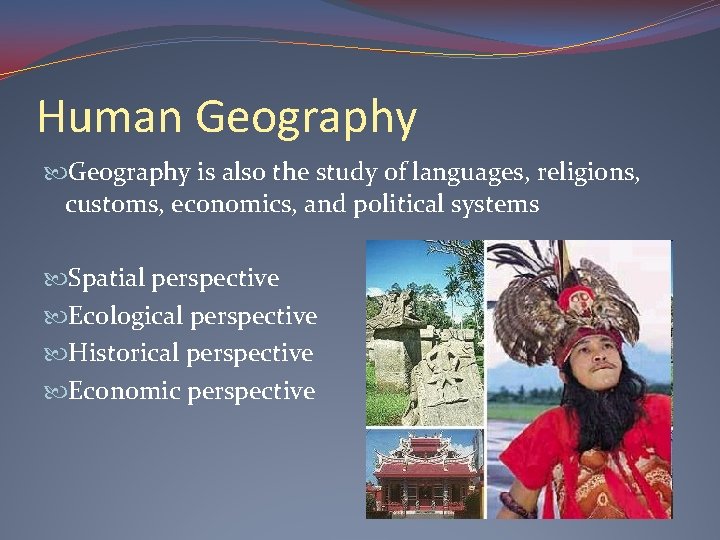 Human Geography is also the study of languages, religions, customs, economics, and political systems