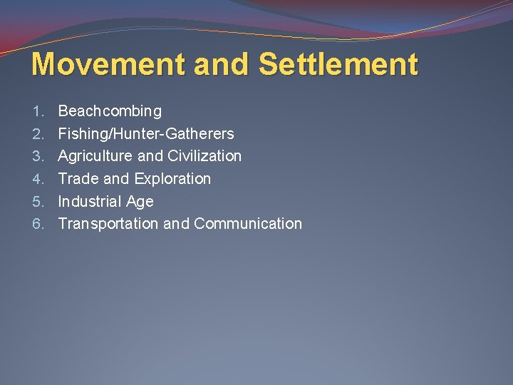 Movement and Settlement 1. 2. 3. 4. 5. 6. Beachcombing Fishing/Hunter-Gatherers Agriculture and Civilization