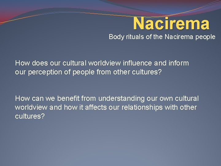 Nacirema Body rituals of the Nacirema people How does our cultural worldview influence and