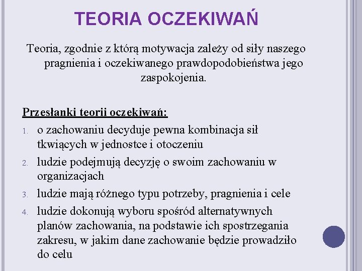 TEORIA OCZEKIWAŃ Teoria, zgodnie z którą motywacja zależy od siły naszego pragnienia i oczekiwanego