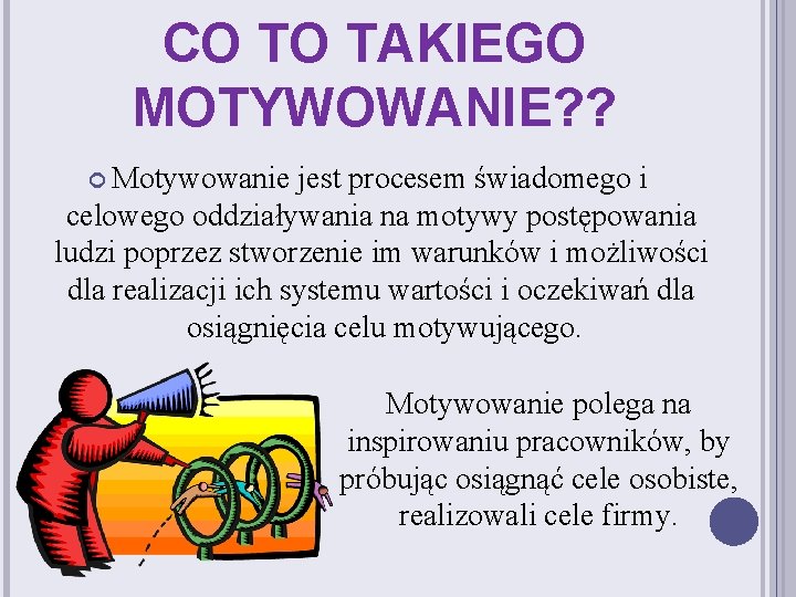 CO TO TAKIEGO MOTYWOWANIE? ? Motywowanie jest procesem świadomego i celowego oddziaływania na motywy