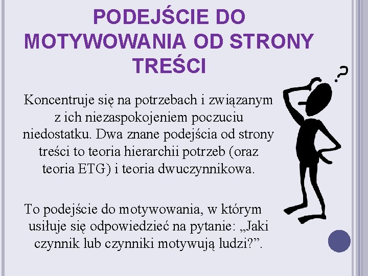 PODEJŚCIE DO MOTYWOWANIA OD STRONY TREŚCI Koncentruje się na potrzebach i związanym z ich
