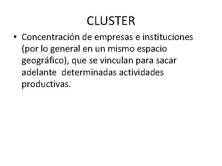 CLUSTER • Concentración de empresas e instituciones (por lo general en un mismo espacio