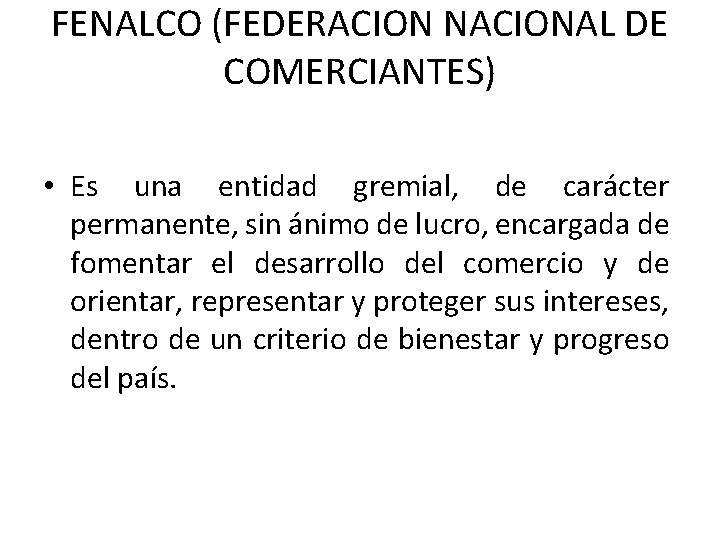 FENALCO (FEDERACION NACIONAL DE COMERCIANTES) • Es una entidad gremial, de carácter permanente, sin