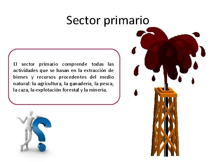 Sector primario El sector primario comprende todas las actividades que se basan en la