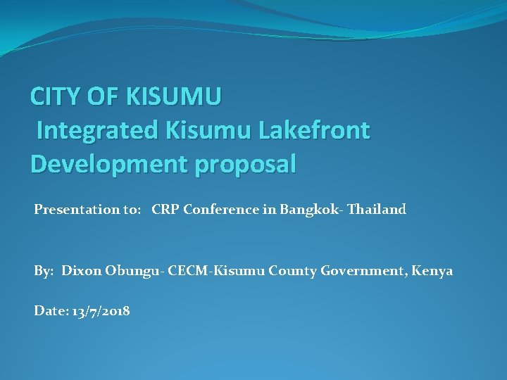 CITY OF KISUMU Integrated Kisumu Lakefront Development proposal Presentation to: CRP Conference in Bangkok-