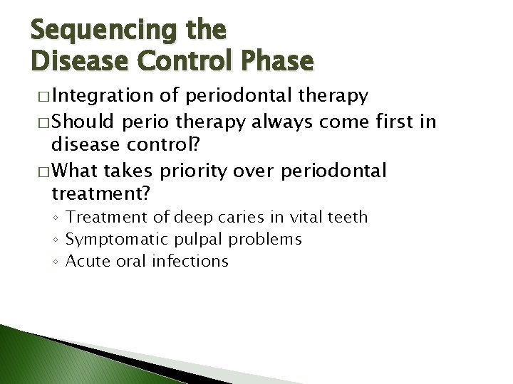 Sequencing the Disease Control Phase � Integration of periodontal therapy � Should perio therapy Sequencing the Disease Control Phase � Integration of periodontal therapy � Should perio therapy