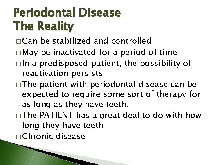Periodontal Disease The Reality � Can be stabilized and controlled � May be inactivated Periodontal Disease The Reality � Can be stabilized and controlled � May be inactivated