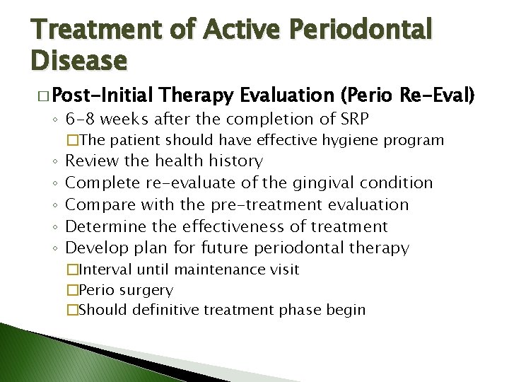 Treatment of Active Periodontal Disease � Post-Initial Therapy Evaluation (Perio Re-Eval) ◦ 6 -8 Treatment of Active Periodontal Disease � Post-Initial Therapy Evaluation (Perio Re-Eval) ◦ 6 -8
