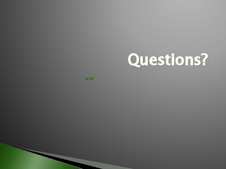 Questions? Questions?
