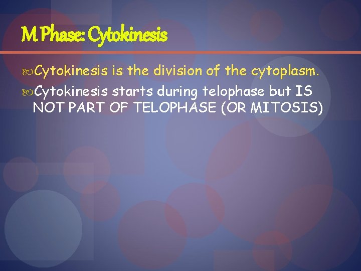 M Phase: Cytokinesis is the division of the cytoplasm. Cytokinesis starts during telophase but