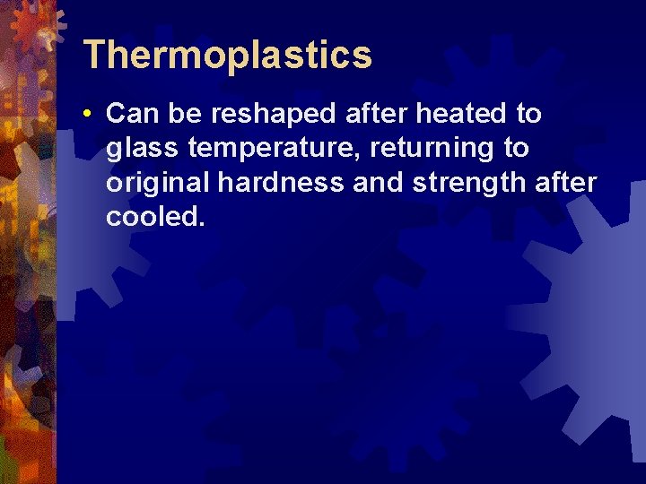 Thermoplastics • Can be reshaped after heated to glass temperature, returning to original hardness