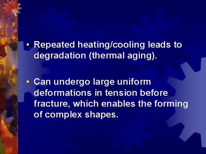  • Repeated heating/cooling leads to degradation (thermal aging). • Can undergo large uniform