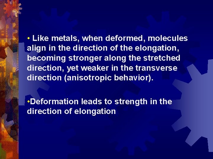  • Like metals, when deformed, molecules align in the direction of the elongation,