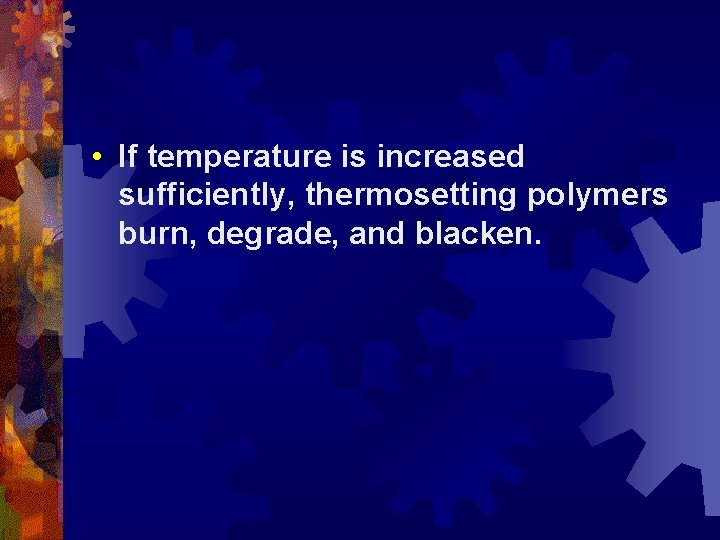  • If temperature is increased sufficiently, thermosetting polymers burn, degrade, and blacken. 