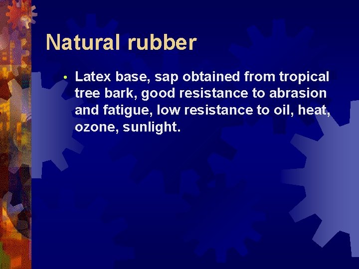 Natural rubber • Latex base, sap obtained from tropical tree bark, good resistance to