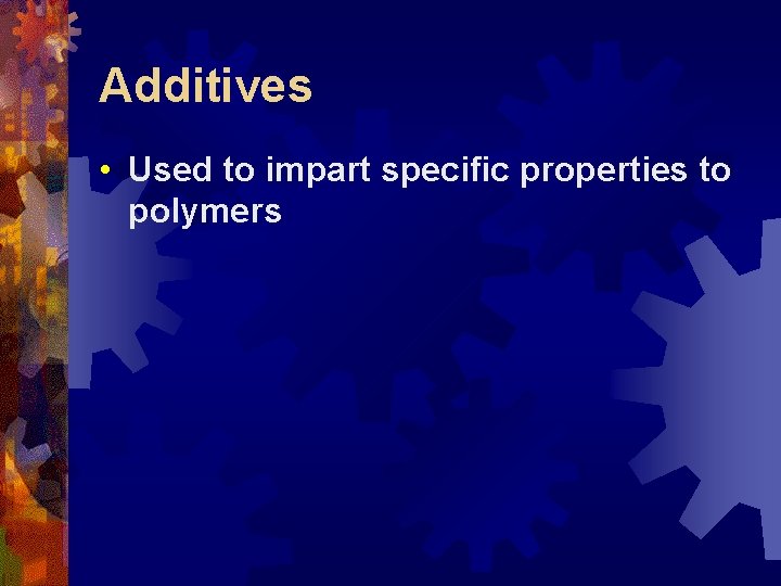 Additives • Used to impart specific properties to polymers 