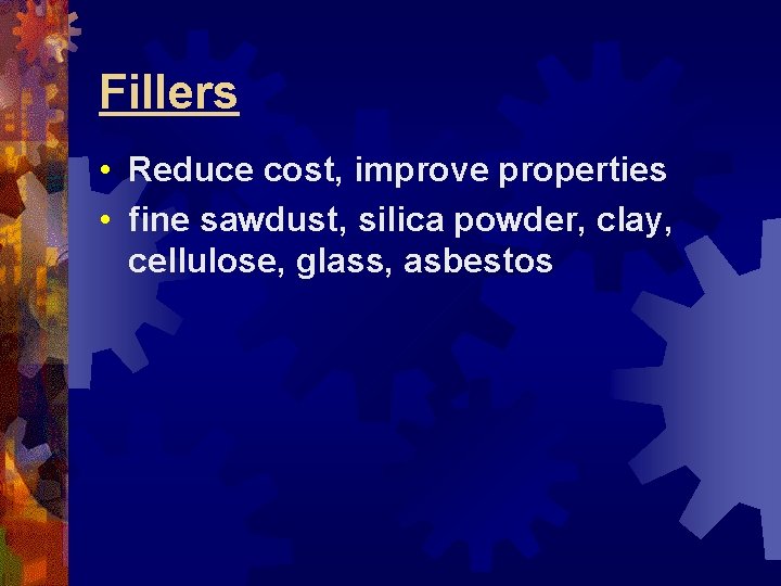 Fillers • Reduce cost, improve properties • fine sawdust, silica powder, clay, cellulose, glass,