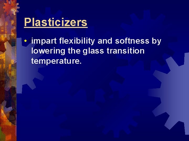 Plasticizers • impart flexibility and softness by lowering the glass transition temperature. 