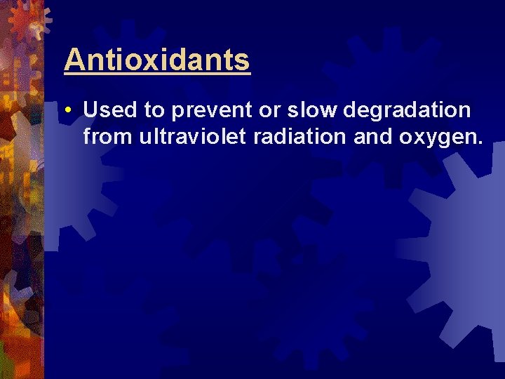 Antioxidants • Used to prevent or slow degradation from ultraviolet radiation and oxygen. 