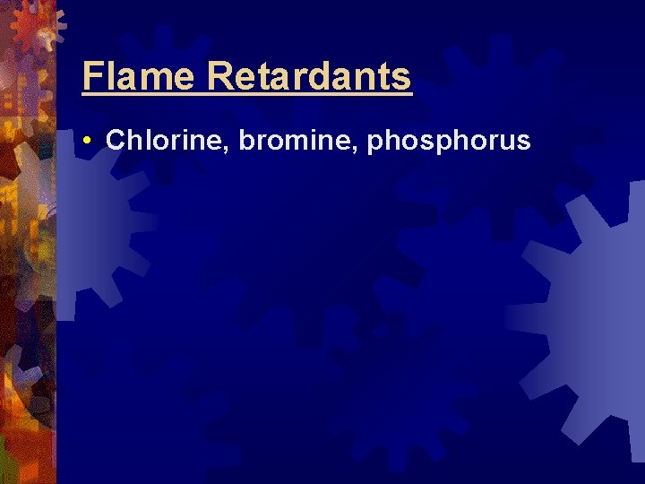 Flame Retardants • Chlorine, bromine, phosphorus 