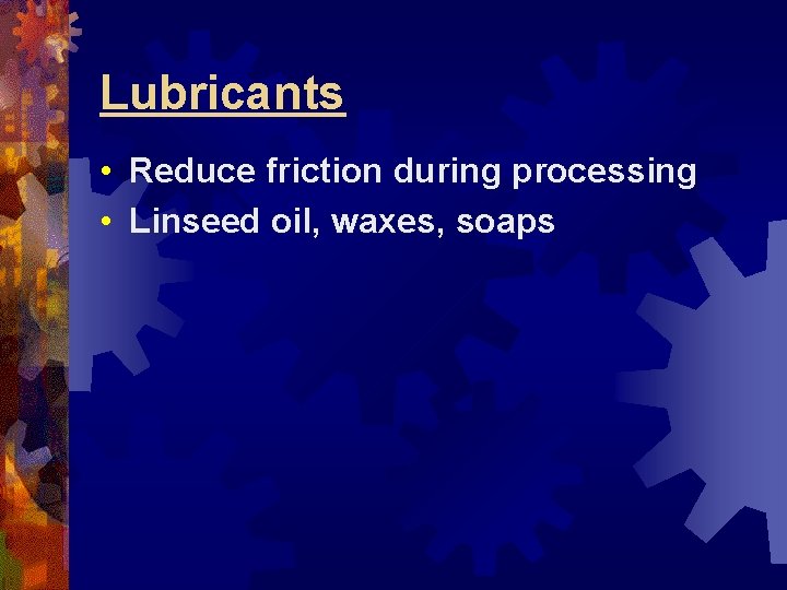 Lubricants • Reduce friction during processing • Linseed oil, waxes, soaps 