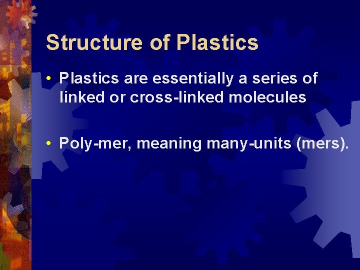 Structure of Plastics • Plastics are essentially a series of linked or cross-linked molecules