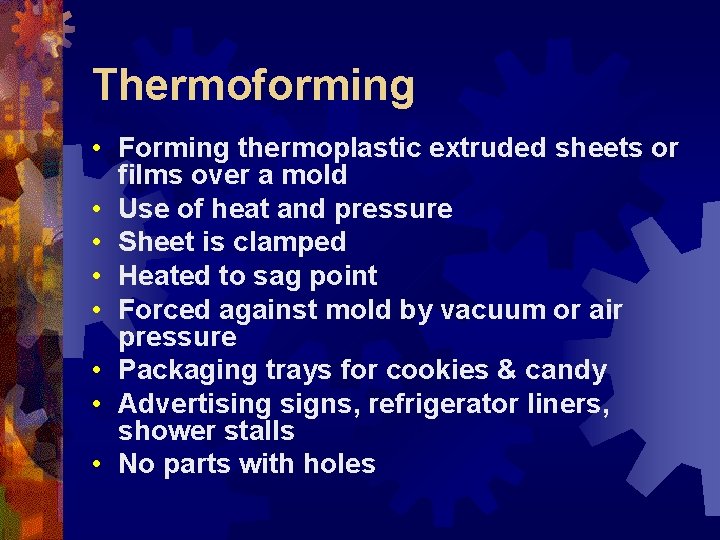 Thermoforming • Forming thermoplastic extruded sheets or films over a mold • Use of