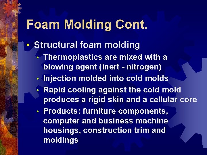 Foam Molding Cont. • Structural foam molding Thermoplastics are mixed with a blowing agent