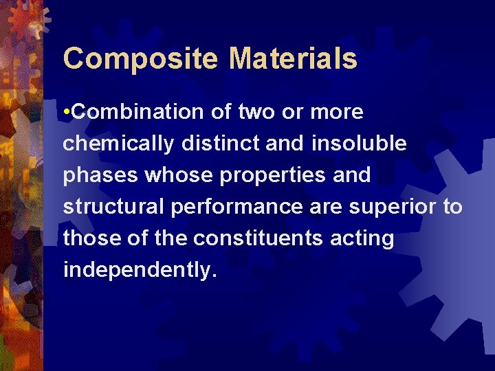 Composite Materials • Combination of two or more chemically distinct and insoluble phases whose