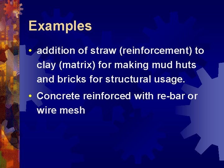 Examples • addition of straw (reinforcement) to clay (matrix) for making mud huts and