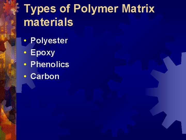 Types of Polymer Matrix materials • • Polyester Epoxy Phenolics Carbon 