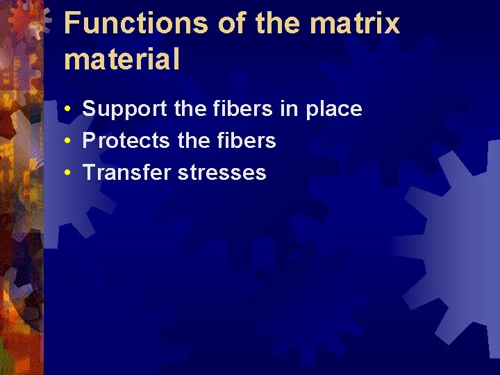 Functions of the matrix material • Support the fibers in place • Protects the