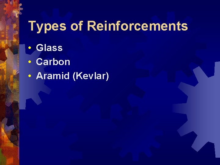 Types of Reinforcements • Glass • Carbon • Aramid (Kevlar) 