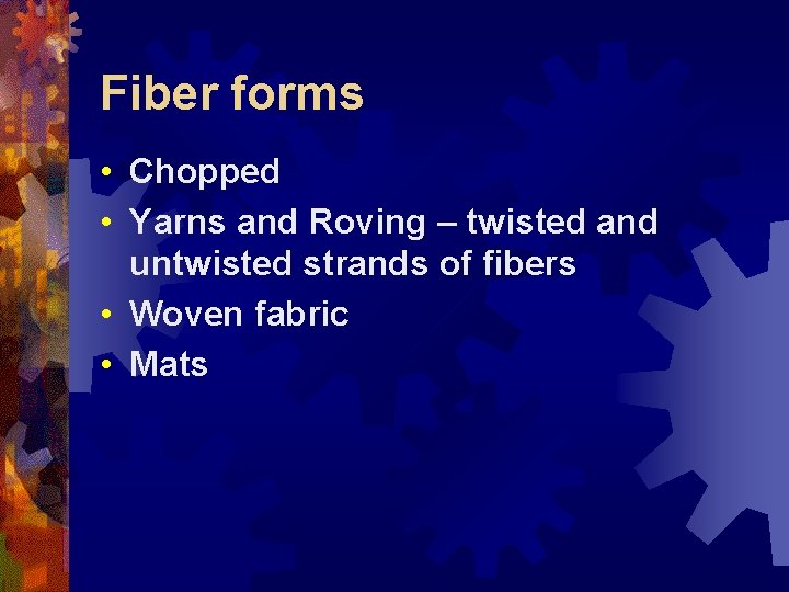 Fiber forms • Chopped • Yarns and Roving – twisted and untwisted strands of