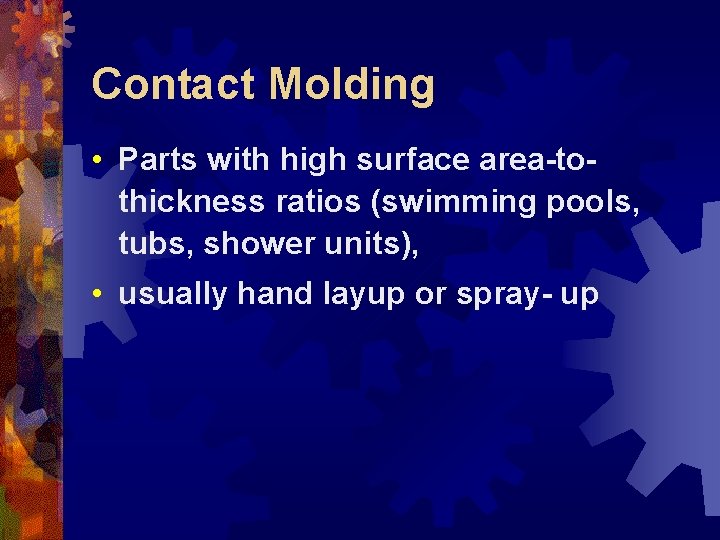 Contact Molding • Parts with high surface area-tothickness ratios (swimming pools, tubs, shower units),