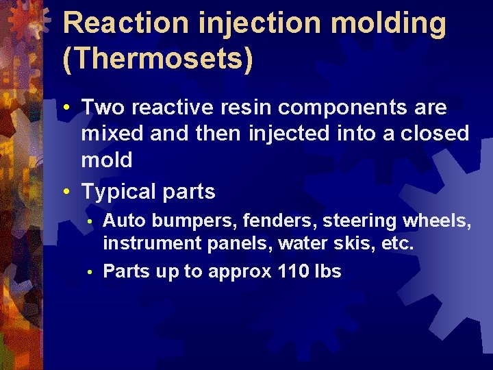 Reaction injection molding (Thermosets) • Two reactive resin components are mixed and then injected