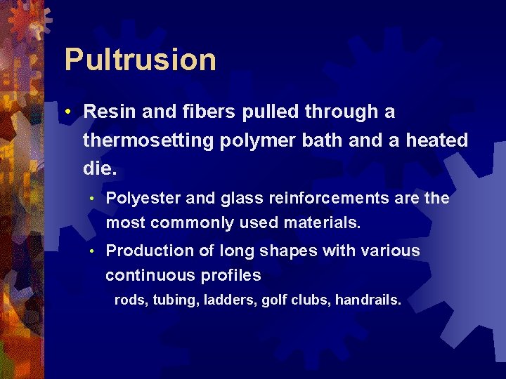 Pultrusion • Resin and fibers pulled through a thermosetting polymer bath and a heated