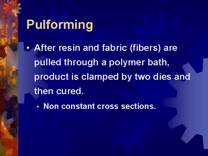 Pulforming • After resin and fabric (fibers) are pulled through a polymer bath, product
