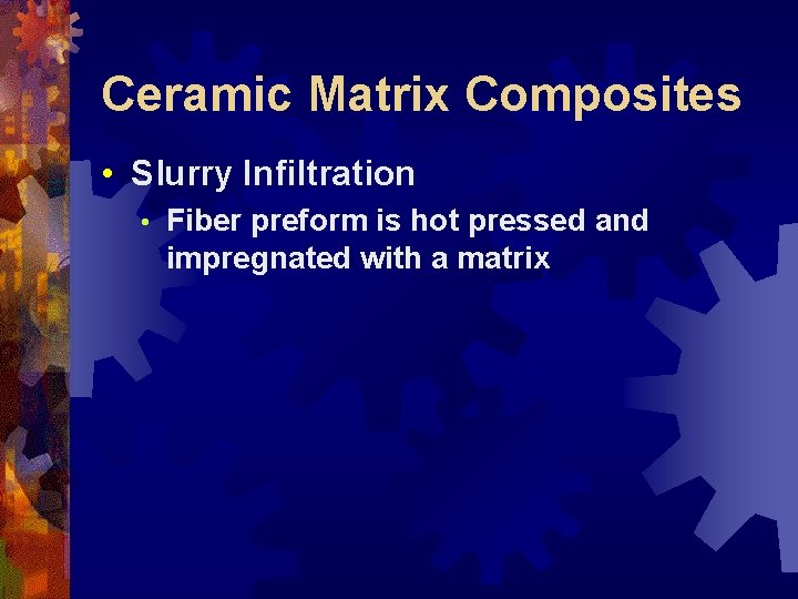 Ceramic Matrix Composites • Slurry Infiltration • Fiber preform is hot pressed and impregnated