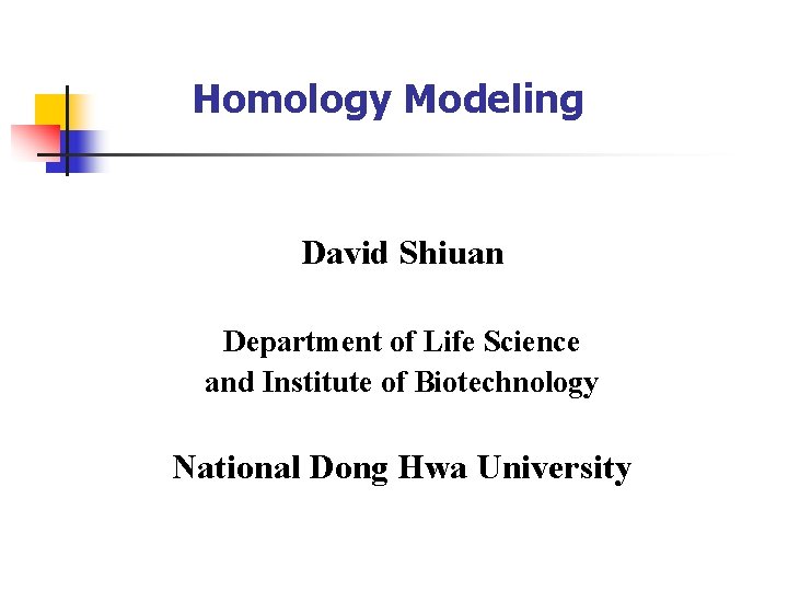 Homology Modeling David Shiuan Department of Life Science and Institute of Biotechnology National Dong