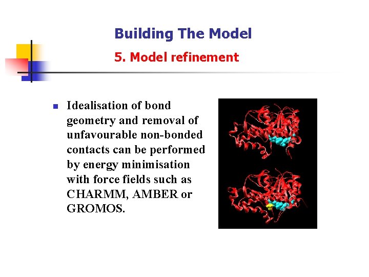 Building The Model 5. Model refinement n Idealisation of bond geometry and removal of