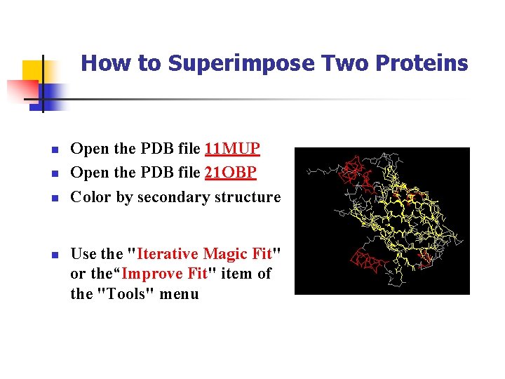 How to Superimpose Two Proteins n n Open the PDB file 11 MUP Open