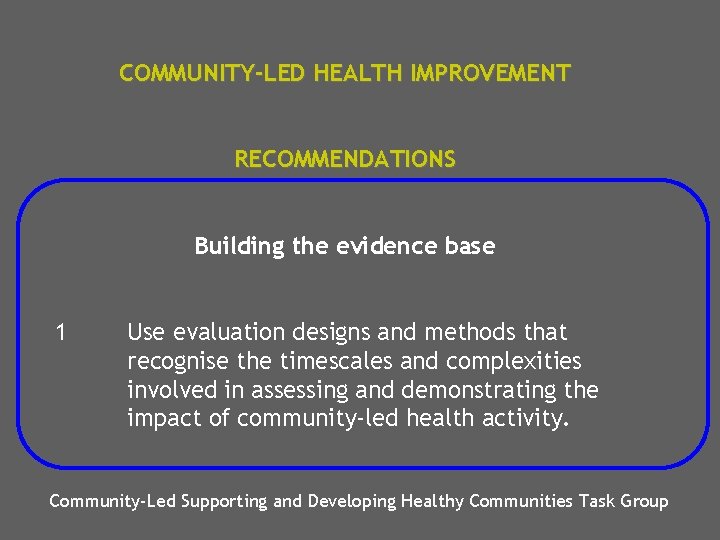 COMMUNITY-LED HEALTH IMPROVEMENT RECOMMENDATIONS Building the evidence base 1 Use evaluation designs and methods