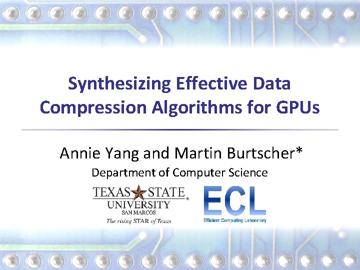 Synthesizing Effective Data Compression Algorithms for GPUs Annie Yang and Martin Burtscher* Department of