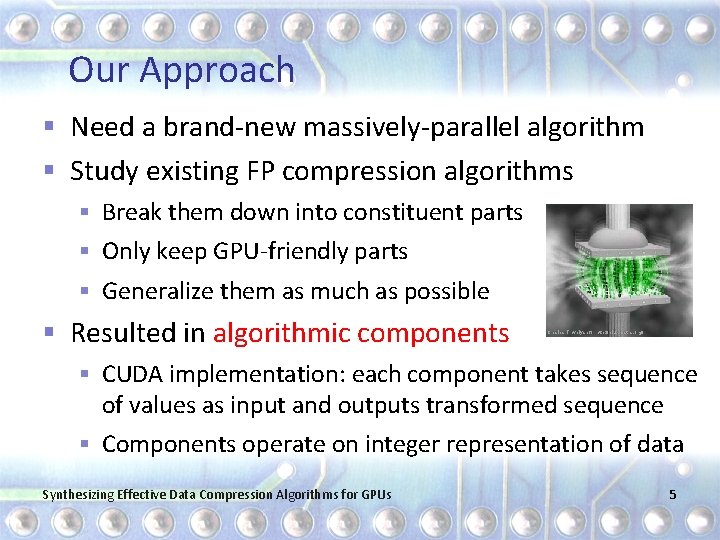 Our Approach § Need a brand-new massively-parallel algorithm § Study existing FP compression algorithms