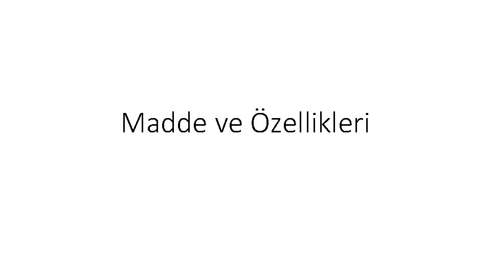 Madde ve Özellikleri 