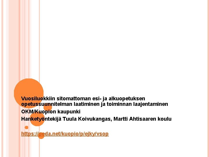 Vuosiluokkiin sitomattoman esi- ja alkuopetuksen opetussuunnitelman laatiminen ja toiminnan laajentaminen OKM/Kuopion kaupunki Hanketyöntekijä Tuula