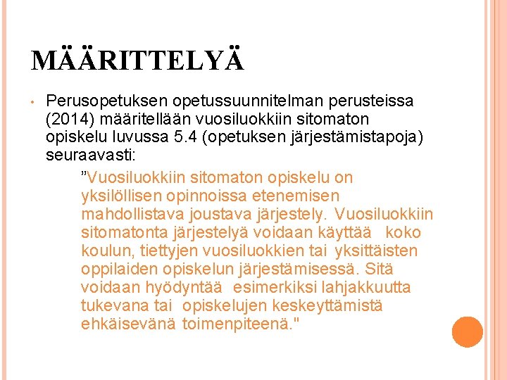 MÄÄRITTELYÄ Perusopetuksen opetussuunnitelman perusteissa (2014) määritellään vuosiluokkiin sitomaton opiskelu luvussa 5. 4 (opetuksen järjestämistapoja)